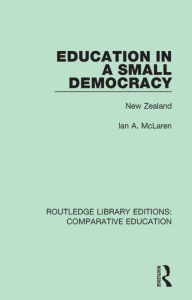 Title: Education in a Small Democracy: New Zealand, Author: Ian A. Mclaren