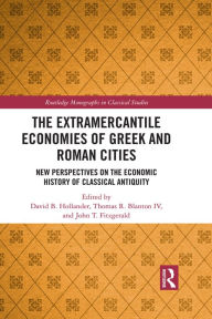 Title: The Extramercantile Economies of Greek and Roman Cities: New Perspectives on the Economic History of Classical Antiquity, Author: David B. Hollander