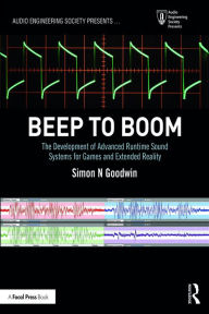 Title: Beep to Boom: The Development of Advanced Runtime Sound Systems for Games and Extended Reality, Author: Simon Goodwin