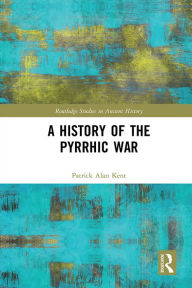 Title: A History of the Pyrrhic War, Author: Patrick Alan Kent