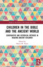 Children in the Bible and the Ancient World: Comparative and Historical Methods in Reading Ancient Children