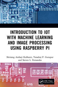 Title: Introduction to IoT with Machine Learning and Image Processing using Raspberry Pi, Author: Shrirang Ambaji Kulkarni