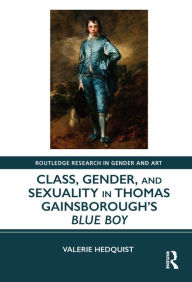 Title: Class, Gender, and Sexuality in Thomas Gainsborough's Blue Boy, Author: Valerie Hedquist