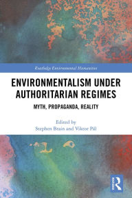 Title: Environmentalism under Authoritarian Regimes: Myth, Propaganda, Reality, Author: Stephen Brain