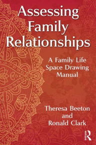 Title: Assessing Family Relationships: A Family Life Space Drawing Manual, Author: Theresa Beeton