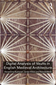 Title: Digital Analysis of Vaults in English Medieval Architecture, Author: Alexandrina Buchanan