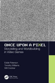 Title: Once Upon a Pixel: Storytelling and Worldbuilding in Video Games, Author: Eddie Paterson