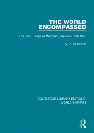 Title: The World Encompassed: The First European Maritime Empires c.800-1650, Author: G. V. Scammell