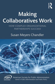Title: Making Collaboratives Work: How Complex Organizational Partnerships Succeed, Author: Susan Meyers Chandler