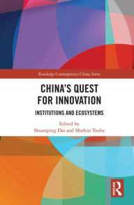 Title: China's Quest for Innovation: Institutions and Ecosystems, Author: Shuanping Dai