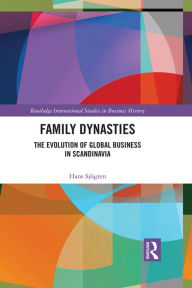 Title: Family Dynasties: The Evolution of Global Business in Scandinavia, Author: Hans Sjögren