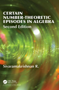Title: Certain Number-Theoretic Episodes In Algebra, Second Edition, Author: R Sivaramakrishnan