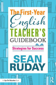 Title: The First-Year English Teacher's Guidebook: Strategies for Success, Author: Sean Ruday