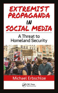 Title: Extremist Propaganda in Social Media: A Threat to Homeland Security, Author: Michael Erbschloe
