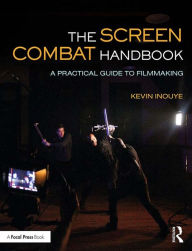 Title: The Screen Combat Handbook: A Practical Guide for Filmmakers, Author: Kevin Inouye