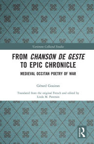 Title: From Chanson de Geste to Epic Chronicle: Medieval Occitan Poetry of War, Author: Gérard Gouiran
