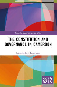 Title: The Constitution and Governance in Cameroon, Author: Laura-Stella E. Enonchong