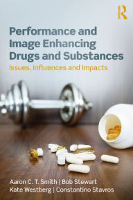 Title: Performance and Image Enhancing Drugs and Substances: Issues, Influences and Impacts, Author: Aaron Smith