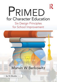 Title: PRIMED for Character Education: Six Design Principles for School Improvement, Author: Marvin W Berkowitz