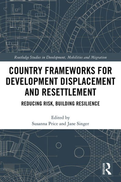 Country Frameworks for Development Displacement and Resettlement: Reducing Risk, Building Resilience