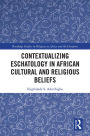 Contextualizing Eschatology in African Cultural and Religious Beliefs