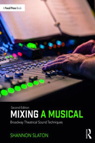 Title: Mixing a Musical: Broadway Theatrical Sound Techniques, Author: Shannon Slaton