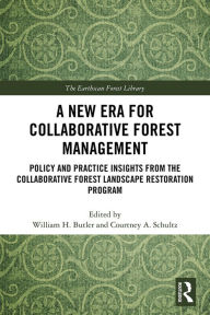 Title: A New Era for Collaborative Forest Management: Policy and Practice insights from the Collaborative Forest Landscape Restoration Program, Author: William H. Butler
