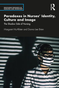 Title: Paradoxes in Nurses' Identity, Culture and Image: The Shadow Side of Nursing, Author: Margaret McAllister