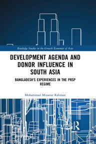 Title: Development Agenda and Donor Influence in South Asia: Bangladesh's Experiences in the PRSP Regime, Author: Mohammad Mizanur Rahman