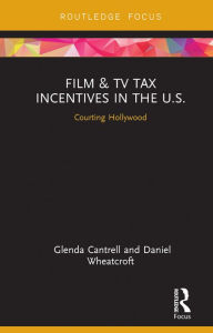 Title: Film & TV Tax Incentives in the U.S.: Courting Hollywood, Author: Glenda Cantrell