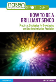 Title: How to Be a Brilliant SENCO: Practical strategies for developing and leading inclusive provision, Author: Helen Curran