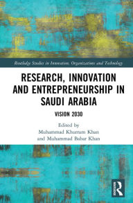 Title: Research, Innovation and Entrepreneurship in Saudi Arabia: Vision 2030, Author: Muhammad Khurram Khan