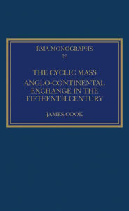 Title: The Cyclic Mass: Anglo-Continental Exchange in the Fifteenth Century, Author: James Cook