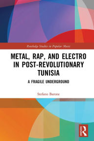 Title: Metal, Rap, and Electro in Post-Revolutionary Tunisia: A Fragile Underground, Author: Stefano Barone