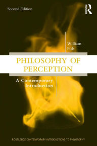 Title: Philosophy of Perception: A Contemporary Introduction, Author: William Fish