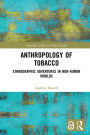 Anthropology of Tobacco: Ethnographic Adventures in Non-Human Worlds