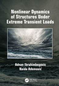 Title: Nonlinear Dynamics of Structures Under Extreme Transient Loads, Author: Adnan Ibrahimbegovic