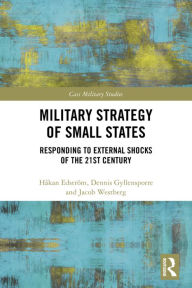 Title: Military Strategy of Small States: Responding to External Shocks of the 21st Century, Author: Håkan Edström