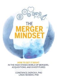 Title: The Merger Mindset: How to Get It Right in the High-Stakes World of Mergers, Acquisitions, and Divestitures, Author: Constance Dierickx