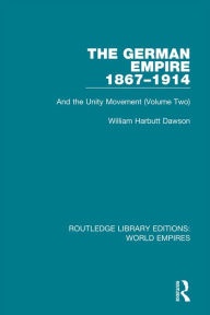 Title: The German Empire 1867-1914: And the Unity Movement (Volume Two), Author: William Harbutt Dawson