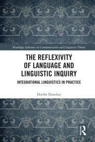 Title: The Reflexivity of Language and Linguistic Inquiry: Integrational Linguistics in Practice, Author: Dorthe Duncker