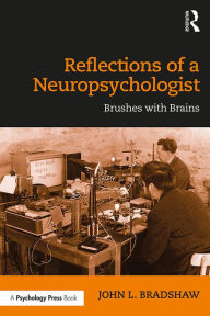 Title: Reflections of a Neuropsychologist: Brushes with Brains, Author: John Bradshaw