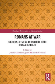 Title: Romans at War: Soldiers, Citizens, and Society in the Roman Republic, Author: Jeremy Armstrong