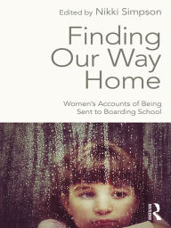 Title: Finding Our Way Home: Women's Accounts of Being Sent to Boarding School, Author: Nikki Simpson