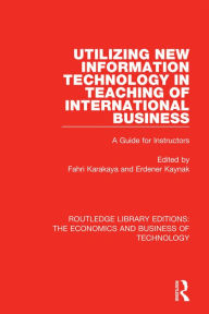 Title: Utilizing New Information Technology in Teaching of International Business: A Guide for Instructors, Author: Fahri Karakaya