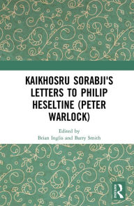 Title: Kaikhosru Sorabji's Letters to Philip Heseltine (Peter Warlock), Author: Brian Inglis