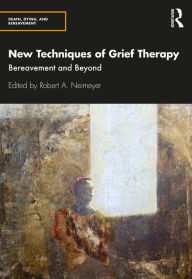 Title: New Techniques of Grief Therapy: Bereavement and Beyond, Author: Robert A. Neimeyer