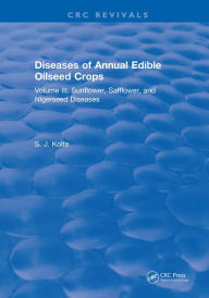 Title: Diseases of Annual Edible Oilseed Crops: Volume III: Sunflower, Safflower, and Nigerseed Diseases, Author: S. J. Kolte