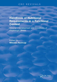 Title: Handbook of Nutritional Requirements in a Functional Context: Volume I: Development and Conditions of Physiologic Stress, Author: Miloslav Rechcigl