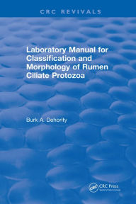 Title: Laboratory Manual for Classification and Morphology of Rumen Ciliate Protozoa, Author: B.A. Dehority